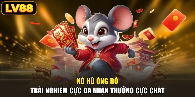 Nổ Hũ Ông Đồ - Trải Nghiệm Cực Đã Nhận Thưởng Cực Chất